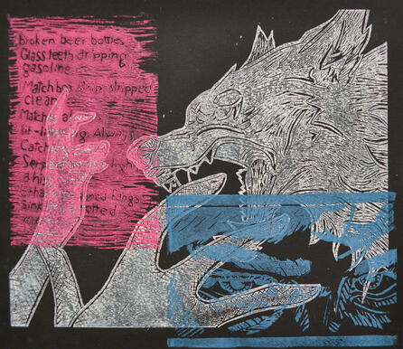 White wolf lunging down to a paid of white hands. Bottom right corner has a pair of eyes in blue, and top corner has a poem in pink reading, "Broken beer bottles. Glass teeth dripping gasoline. Matchbox strip-stripped clean. Matches always lit-littering. A